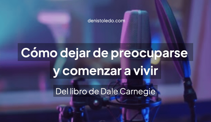 Podcast: Cómo Dejar de Preocuparse y Comenzar a Vivir (del libro de Dale Carnegie)